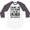 I&rsquo;M not the Step Father I&rsquo;M The Father That STEPPED UP 3/4 Sleeve Shirt