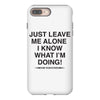 Just Leave Me Alone I Know What I'm Doing iPhone 8 Plus