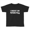 insist on perfection Toddler T-shirt