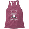 I Dont Need Therapy Need Teaching Racerback Tank