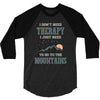 I Don't Need Therapy I Just Need To Go To The Mountains 3/4 Sleeve Shirt