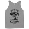 I Don't Need Therapy Just to Go Kayaking Tank Top