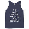 the bags under my eyes are designer fashion humor funny Tank Top