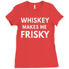whiskey makes me frisky Ladies Fitted T-Shirt