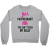 Yes I Am Pregnant No You Can't Touch My Belly Crewneck Sweatshirt
