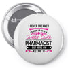 I Never Dreamed I d Grow Up To Be A Super Cute Pharmacist But Here Im Pin-back button