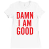 Damn I Am Good Ladies Fitted T-Shirt