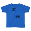 cuz dam Toddler T-shirt