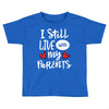 I Still Live With My Parents Toddler T-shirt