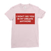 i don't See You in My Dreams Anymore Ladies Fitted T-Shirt