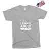 i Can't Adult Today Exclusive T-shirt