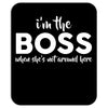 I&rsquo;m The Boss, When she's Not Around here &ndash; Funny Gift Ideas shirt Mousepad