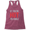 if you're hot i'm single Racerback Tank