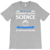 evidence based science! when do we want it. T-Shirt