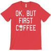 ok, but first coffee T-Shirt