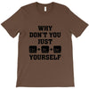Why Don't You Just Ctrl Alt Del Yourself T-Shirt
