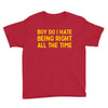 boy do i hate being right all the time Youth Tee