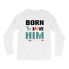Born To Love Him (Born To Love Her &ndash; Born To Love Him Couples Design Long Sleeve Shirts
