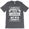 I've Been Called A Lot Of Names But Legend Is My Favorite T-Shirt