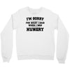 i'm sorry for what i said when i was hungry Crewneck Sweatshirt