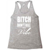 bitch dont kill my vibe Racerback Tank