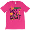 i'm just here for the beads T-Shirt