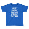 the tree isn't the only thing getting lit this year Toddler T-shirt