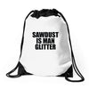 sawdust is man glitter Drawstring Bags