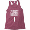 This is My Last One Seriously Racerback Tank