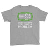 you have a problem Youth Tee
