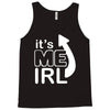 me irl Tank Top