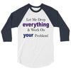 drop everything 3/4 Sleeve Shirt