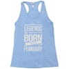 legends are born in february Racerback Tank