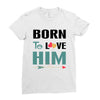 Born To Love Him (Born To Love Her &ndash; Born To Love Him Couples Design Ladies Fitted T-Shirt