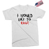 I Would  Like To Rage Exclusive T-shirt
