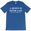a queen is never late T-Shirt