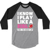 I Know I Play Like A Girl Try To Keep Up 3/4 Sleeve Shirt