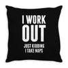I Work Out Just Kidding I Take Naps Throw Pillow