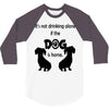 I'S NOT DRINKING ALONE IF DOG IS HOME. 3/4 Sleeve Shirt