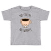 no coffee no workee Toddler T-shirt