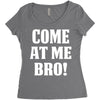 Come At Me Bro Women's Triblend Scoop T-shirt