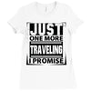 Just One More Traveling I Promise Ladies Fitted T-Shirt