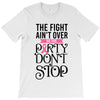 the fight ain't over so the party don't stop T-Shirt