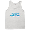 i don't get drunk, i get awesome t shirt Tank Top