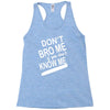 dont know me dont bro me Racerback Tank