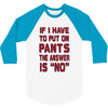 if i have to put pants on 3/4 Sleeve Shirt