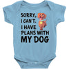 SORRY, I CAN I HAVE PLANS WITH MY DOG Baby Onesie
