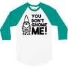 you don't gnome me! 3/4 Sleeve Shirt