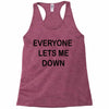 everyone lets me down Racerback Tank