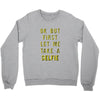 okay but first let me take a selfie Crewneck Sweatshirt